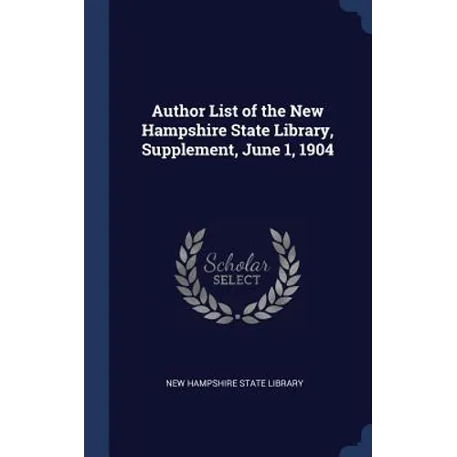 Author List of the New Hampshire State Library, Supplement, June 1, 1904 - Hardcover