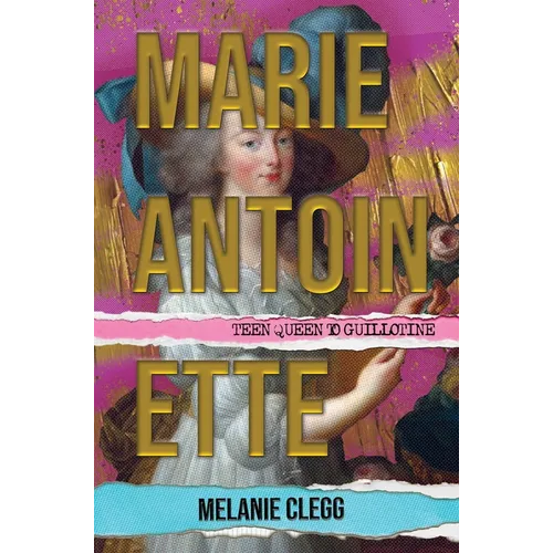 Marie Antoinette: Teen Queen to Guillotine - Hardcover