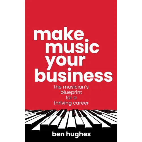 Make Music Your Business: The musician's blueprint for a thriving career - Paperback