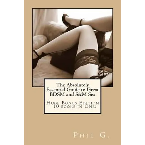 The Absolutely Essential Guide to Great BDSM and S&M Sex - Huge Bonus Edition - 10 books in One! - Paperback