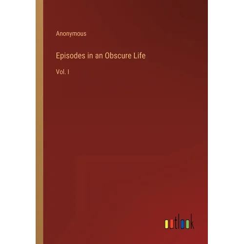 Episodes in an Obscure Life: Vol. I - Paperback