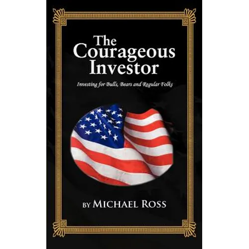 The Courageous Investor: Investing for Bulls, Bears and Regular Folks - Paperback