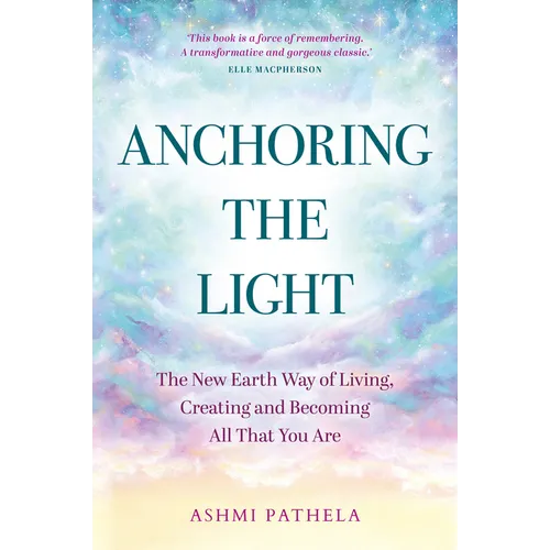 Anchoring the Light: The New Earth Way of Living, Creating and Becoming All That You Are
