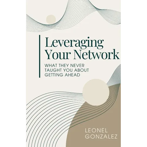 Leverage Your Network: What they never taught you about getting ahead - Paperback