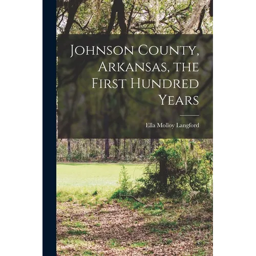 Johnson County, Arkansas, the First Hundred Years - Paperback