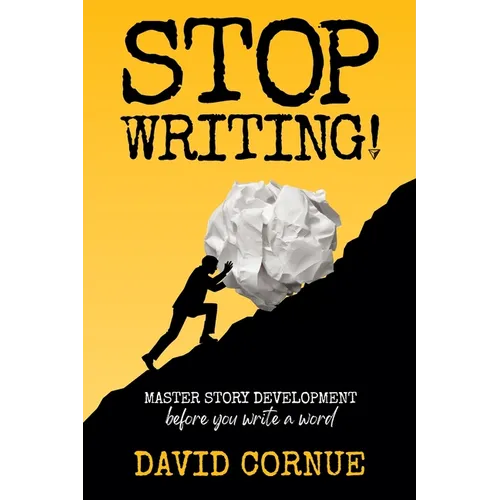 Stop Writing!: Master Story Development Before You Write a Word - Paperback