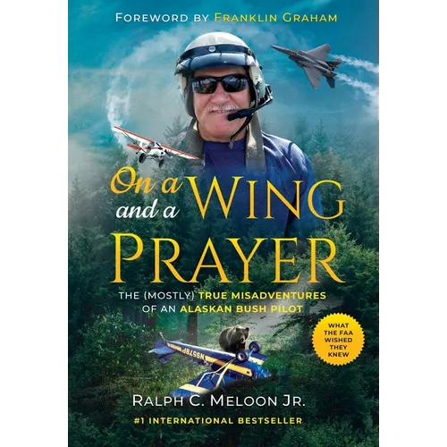 On a Wing and a Prayer: The (Mostly) True Misadventures of an Alaskan Bush Pilot
