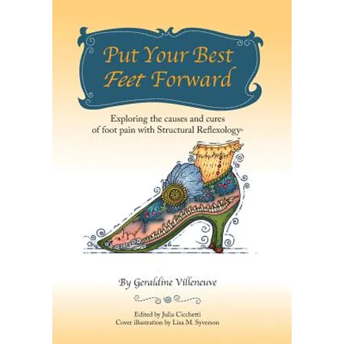 Put Your Best Feet Forward: Exploring the Causes and Cures of Foot Pain with Structural Reflexology(R) - Hardcover