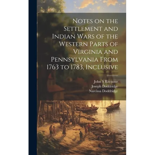 Notes on the Settlement and Indian Wars of the Western Parts of Virginia and Pennsylvania From 1763 to 1783, Inclusive - Hardcover