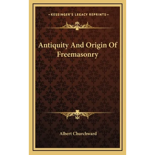 Antiquity And Origin Of Freemasonry - Hardcover