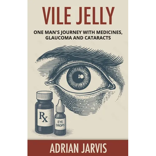 Vile Jelly: One Man's Journey with Medicines, Glaucoma and Cataracts - Paperback