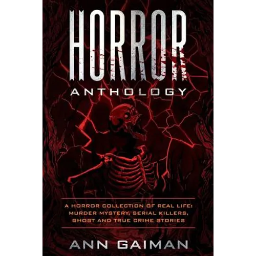 Horror Anthology: a Horror Collection of Real life: Murder mystery, Serial killers, ghost and True crime stories