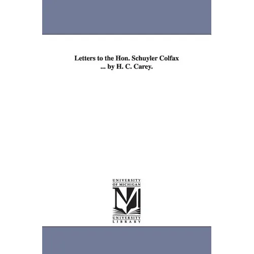 Letters to the Hon. Schuyler Colfax ... by H. C. Carey. - Paperback