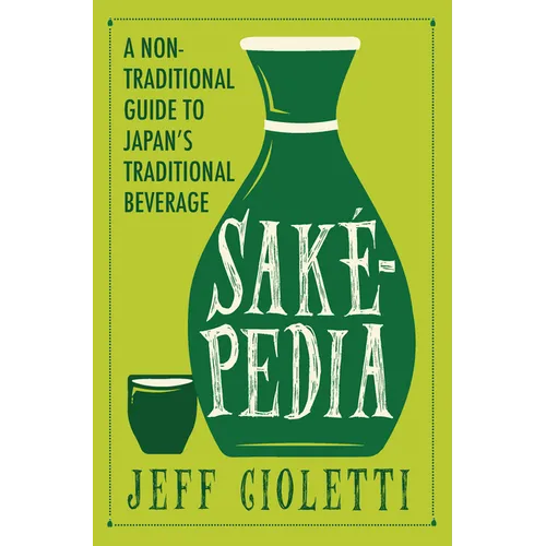 Sakepedia: A Non-Traditional Guide to Japan's Traditional Beverage - Paperback