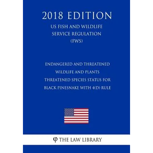 Endangered and Threatened Wildlife and Plants - Threatened Species Status for Black Pinesnake With 4(d) Rule (US Fish and Wildlife Service Regulation) - Paperback