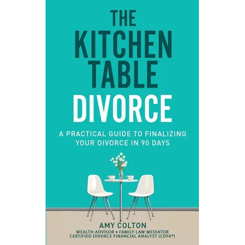 The Kitchen Table Divorce: A Practical Guide to Finalizing Your Divorce in 90 Days - Paperback