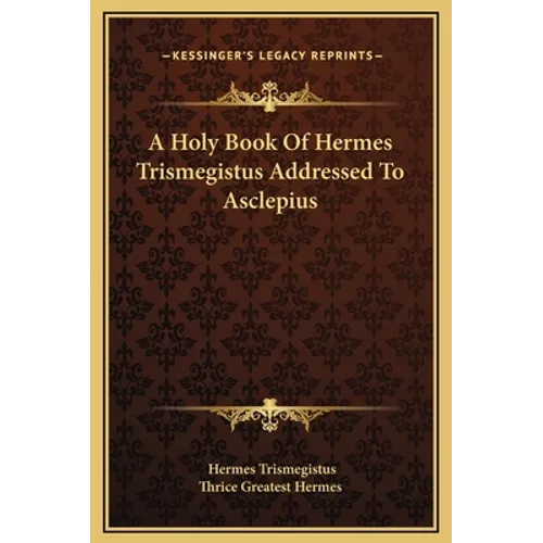 A Holy Book Of Hermes Trismegistus Addressed To Asclepius - Hardcover