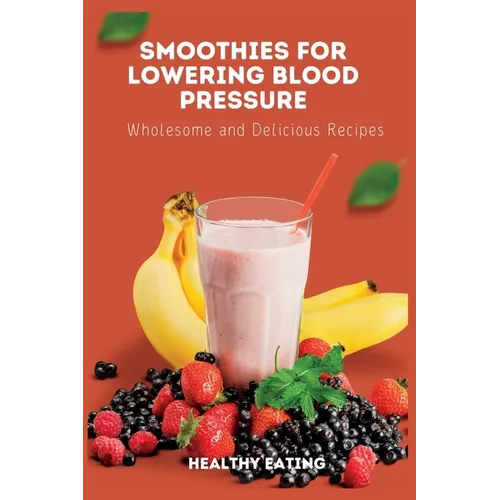 Smoothies for Lowering Blood Pressure: Wholesome and Delicious Recipes - Paperback