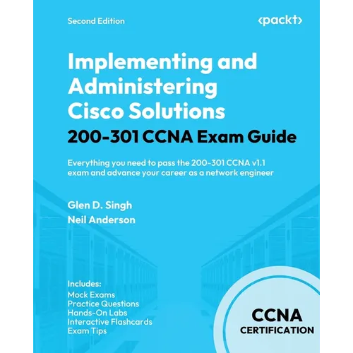 Implementing and Administering Cisco Solutions 200-301 CCNA Exam Guide - Second Edition: Everything you need to pass the 200-301 CCNA v1.1 exam and ad - Paperback