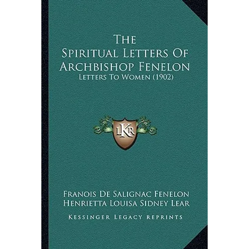 The Spiritual Letters Of Archbishop Fenelon: Letters To Women (1902) - Paperback