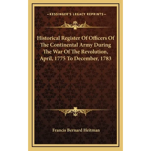 Historical Register Of Officers Of The Continental Army During The War Of The Revolution, April, 1775 To December, 1783 - Hardcover