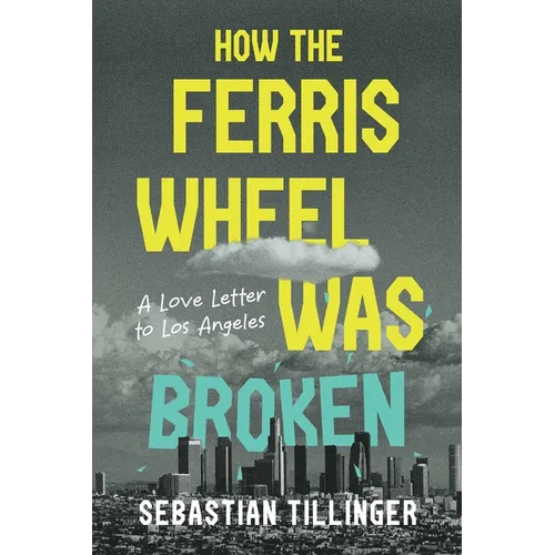 How the Ferris Wheel Was Broken: A Love Letter to Los Angeles - Paperback