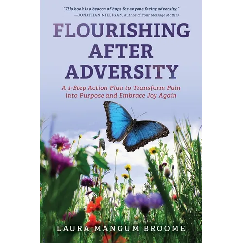 Flourishing After Adversity: A 3-Step Action Plan to Transform Pain into Purpose and Embrace Joy Again - Paperback