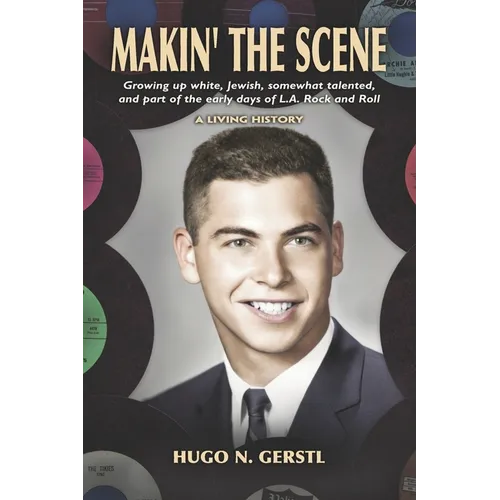 MAKIN' THE SCENE - A Living History: Growing Up White, Jewish, Somewhat Talented, and Part of the Early Days of L.A. Rock and Roll - Paperback