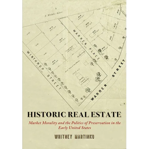 Historic Real Estate: Market Morality and the Politics of Preservation in the Early United States
