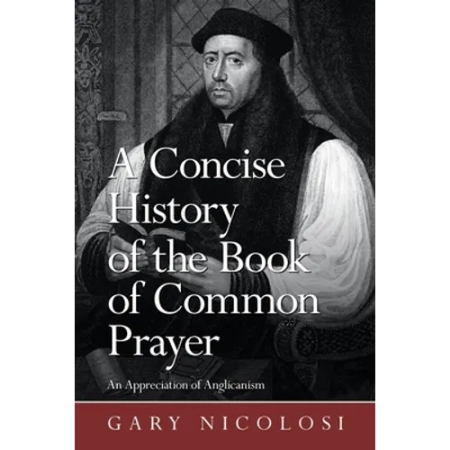 A Concise History of the Book of Common Prayer: An Appreciation of Anglicanism - Paperback