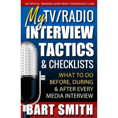 My TV/Radio Interview Tactics & Checklists: What To Do Before, During And After Every Media Interview - Paperback