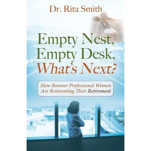 Empty Nest, Empty Desk, What's Next? How Boomer Professional Women Are Reinventing Their Retirement - Paperback