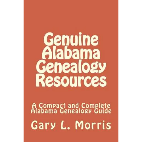 Genuine Alabama Genealogy Resources: A Compact and Complete Alabama Genealogy Guide - Paperback
