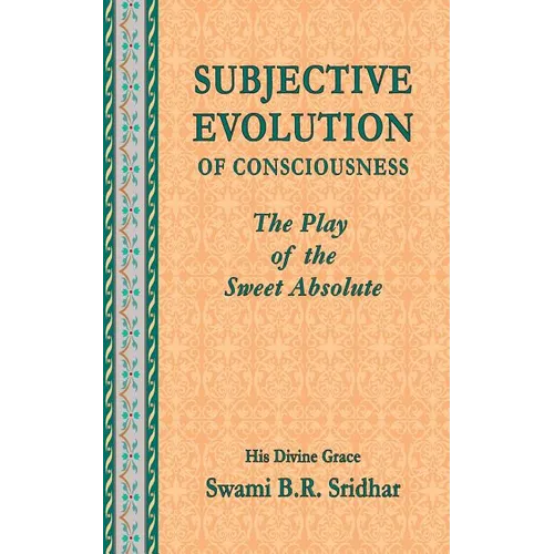 Subjective Evolution of Consciousness: The Play of the Sweet Absolute - Paperback