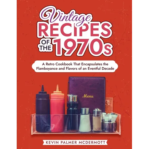 Vintage Recipes of the 1970s: A Retro Cookbook That Encapsulates the Flamboyance and Flavors of an Eventful Decade