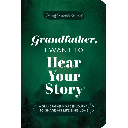 Grandfather, I Want to Hear Your Story (Expanded Edition): A Grandfather's Guided Journal to Share His Life & His Love