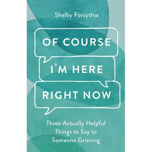 Of Course I'm Here Right Now: Three Actually Helpful Things to Say to Someone Grieving - Hardcover