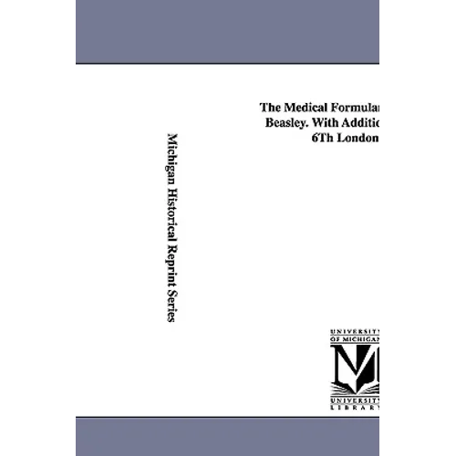 The Medical Formulary... by Henry Beasley. with Additions from the 6th London Ed. - Paperback