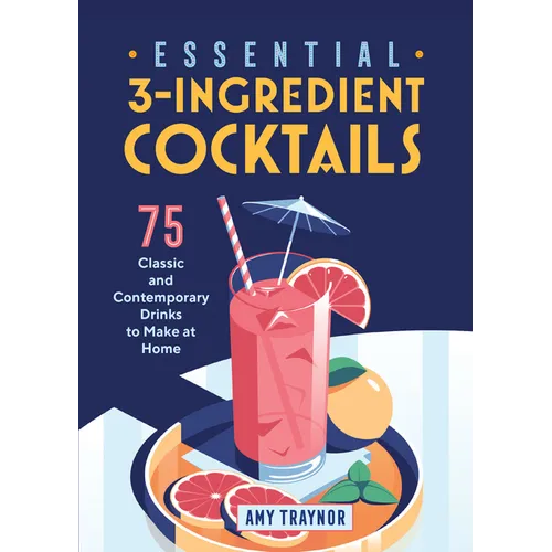 Essential 3-Ingredient Cocktails: 75 Classic and Contemporary Drinks to Make at Home - Paperback