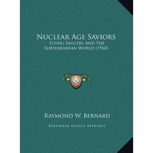Nuclear Age Saviors: Flying Saucers And The Subterranean World (1960) - Hardcover