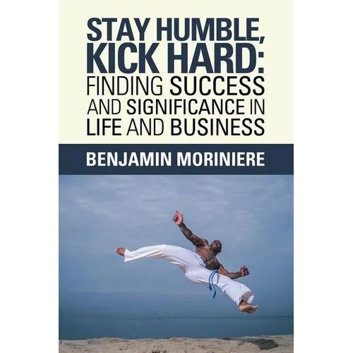 Stay Humble, Kick Hard: Finding Success and Significance in Life and Business - Paperback