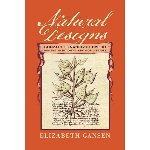 Natural Designs: Gonzalo Fernández de Oviedo and the Invention of New World Nature - Hardcover