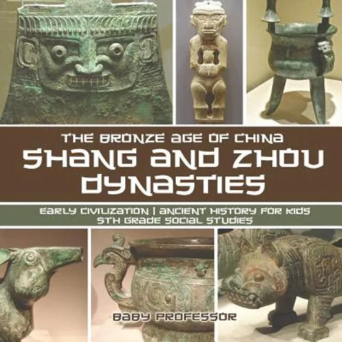 Shang and Zhou Dynasties: The Bronze Age of China - Early Civilization Ancient History for Kids 5th Grade Social Studies - Paperback