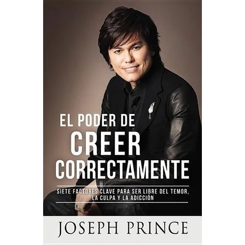 El Poder de Creer Correctamente: 7 Factores Clave Para Ser Libre del Temor, La Culpa Y La Adicción - Paperback