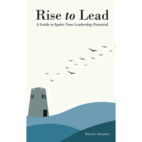 Rise to Lead: A Guide to Ignite Your Leadership Potential - Hardcover