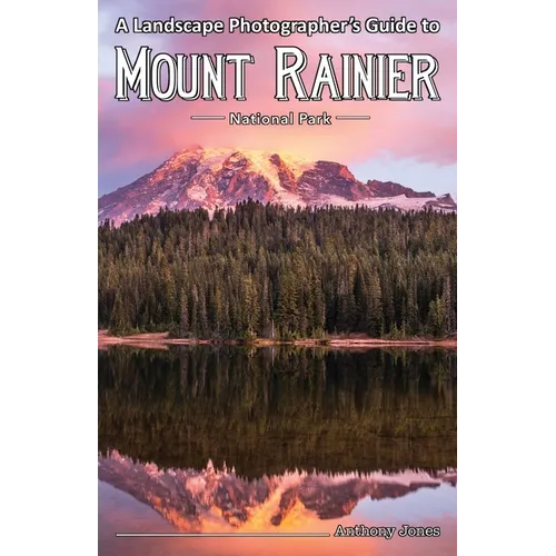 A Landscape Photographer's Guide to Mount Rainier National Park