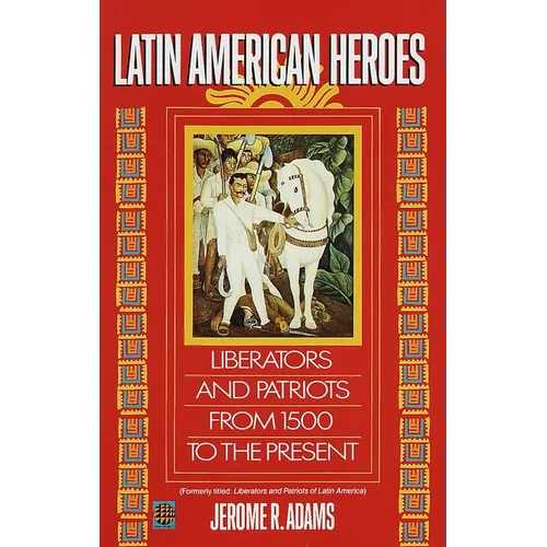 Latin American Heroes: Liberators and Patriots from 1500 to the Present - Paperback