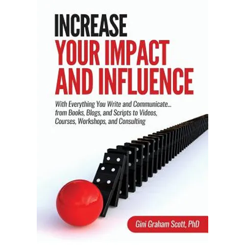 Increase Your Impact and Influence: With Everything You Write and Communicate...from Books, Blogs, and Scripts to Videos, Courses, Workshops, and Cons - Paperback