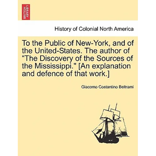 To the Public of New-York, and of the United-States. the Author of the Discovery of the Sources of the Mississippi. [An Explanation and Defence of Tha - Paperback