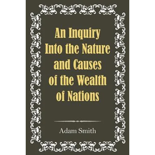 An Inquiry Into the Nature and Causes of the Wealth of Nations - Paperback